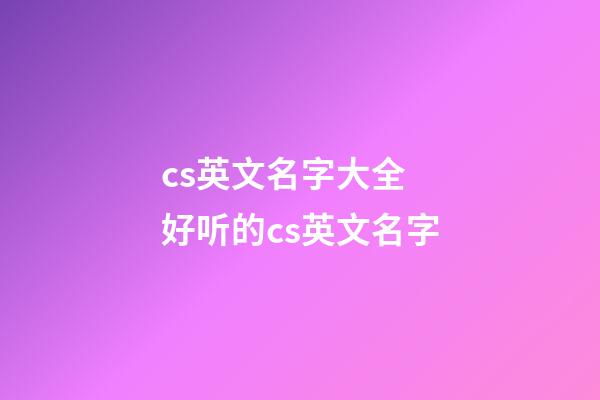 cs英文名字大全 好听的cs英文名字